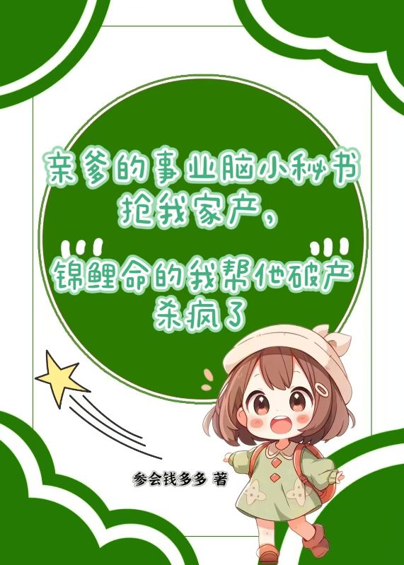 親爹的事業腦小秘書搶我家產，錦鯉命的我幫他破產殺瘋了