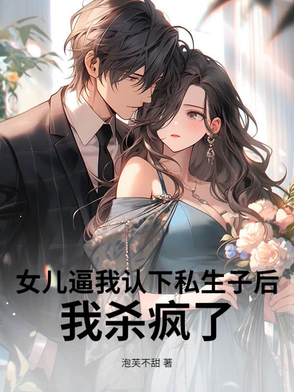 女兒逼我認下私生子後，我殺瘋了