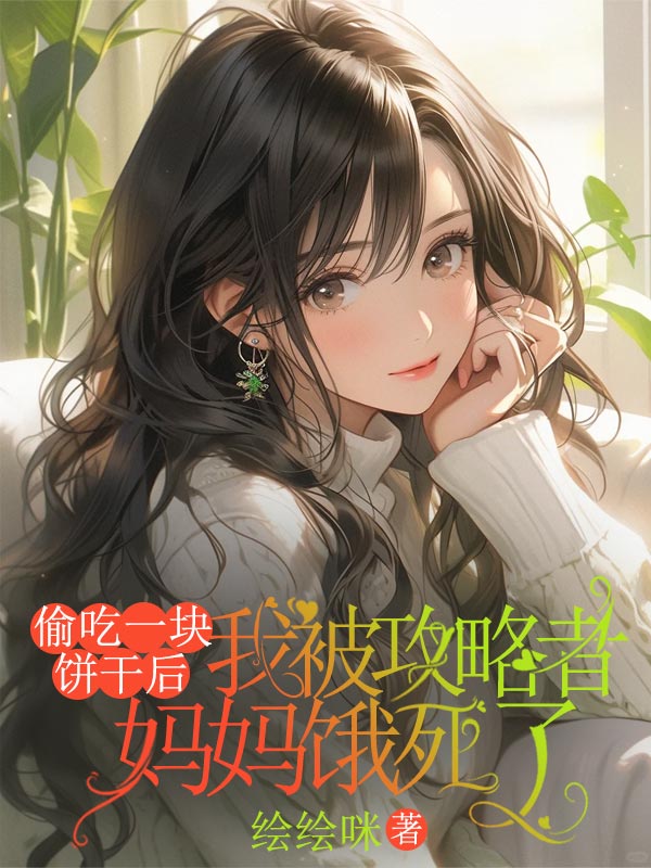 偷吃一塊餅幹後，我被攻略者媽媽餓死了
