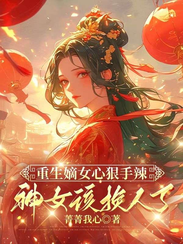 重生嫡女心狠手辣，神女該換人了