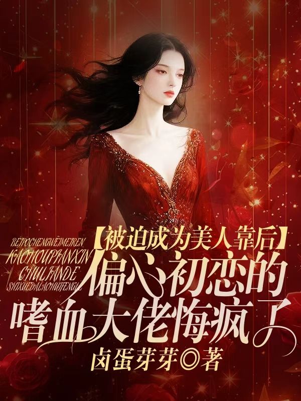 被迫成為美人靠後，偏心初戀的嗜血大佬悔瘋了