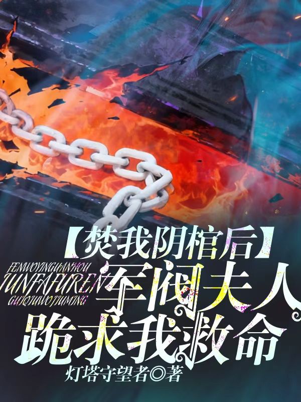 焚我陰棺後，軍閥夫人跪求我救命