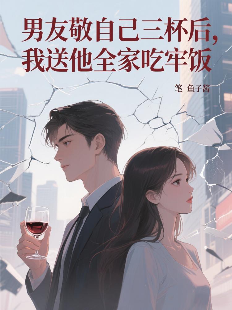 男友敬自己三杯後，我送他全家吃牢飯