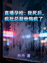 直播孕檢：我死後，瘋批總裁他悔瘋了