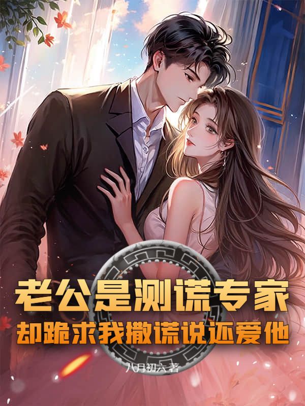 老公是測謊專家，卻跪求我撒謊說還愛他