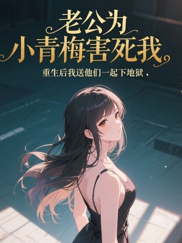老公為小青梅害死我，重生後我送他們一起下地獄