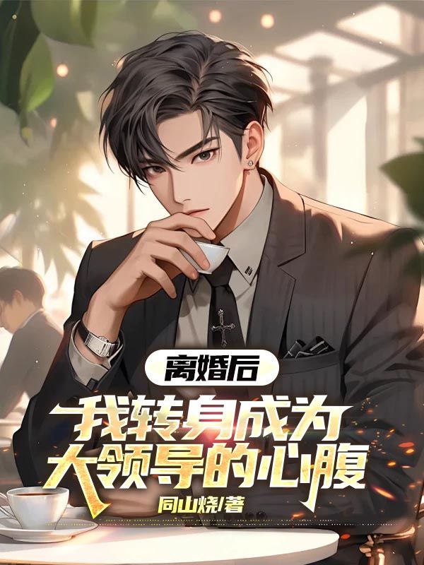 離婚後，我轉身成為大領導的心腹