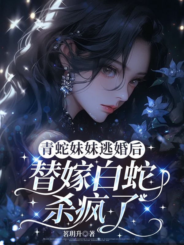 青蛇妹妹逃婚後，替嫁白蛇殺瘋了