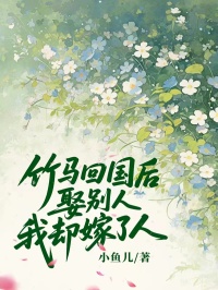 竹馬回國後娶別人，我卻嫁了人