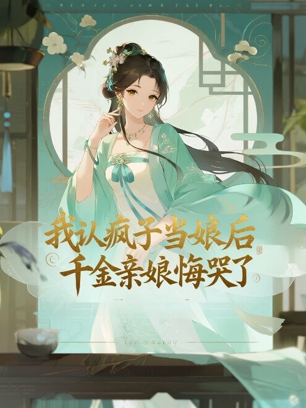 我認瘋子當娘後，千金親娘悔哭了