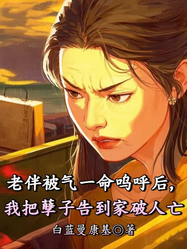 老伴被氣一命嗚呼後，我把孽子告到家破人亡