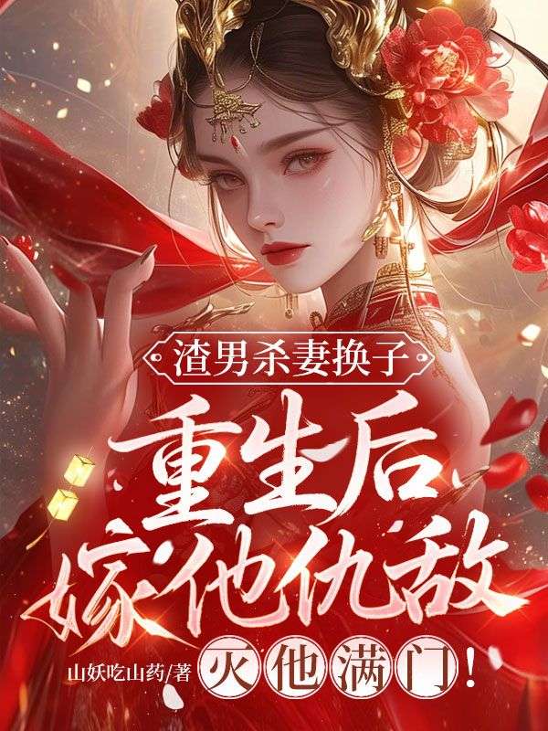 渣男殺妻換子，重生後嫁他仇敵，滅他滿門！