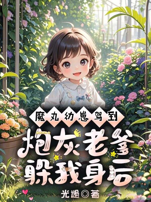 魔丸幼崽駕到，炮灰老爹躲我身後！