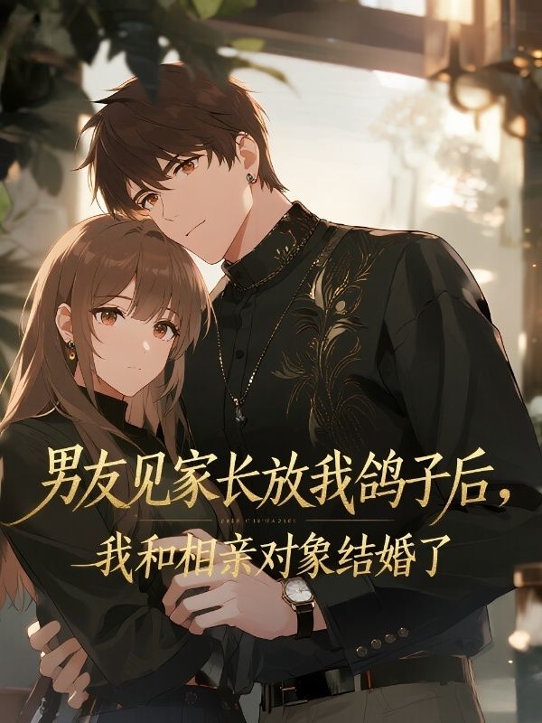 男友見家長放我鴿子後，我和相親對象結婚了