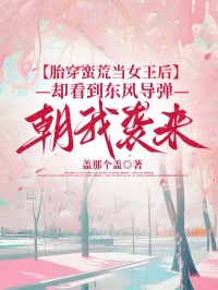 胎穿蠻荒當女王後，卻看到東風導彈朝我襲來