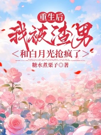 重生後，我被渣男和白月光搶瘋了