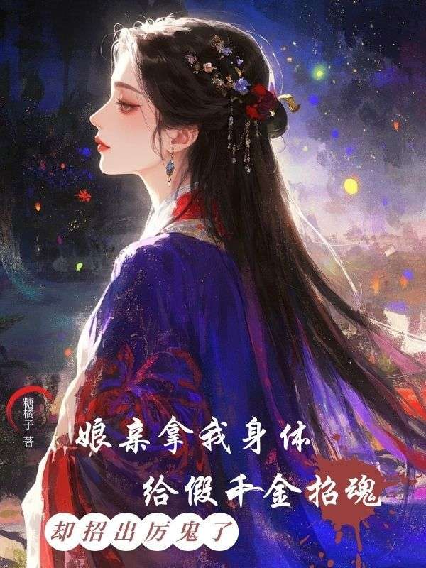 娘親拿我身體給假千金招魂，卻招出厲鬼了