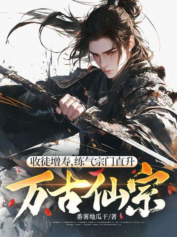 收徒增壽，練氣宗門直升萬古仙宗