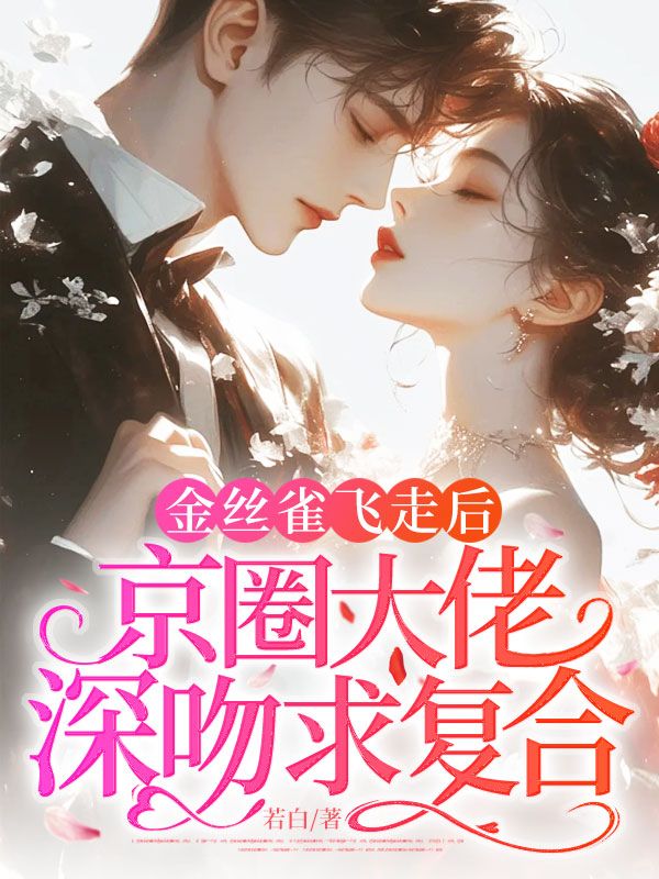 金絲雀飛走後，京圈大佬深吻求複合