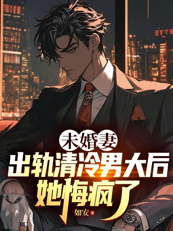 未婚妻出軌清冷男大後，她悔瘋了