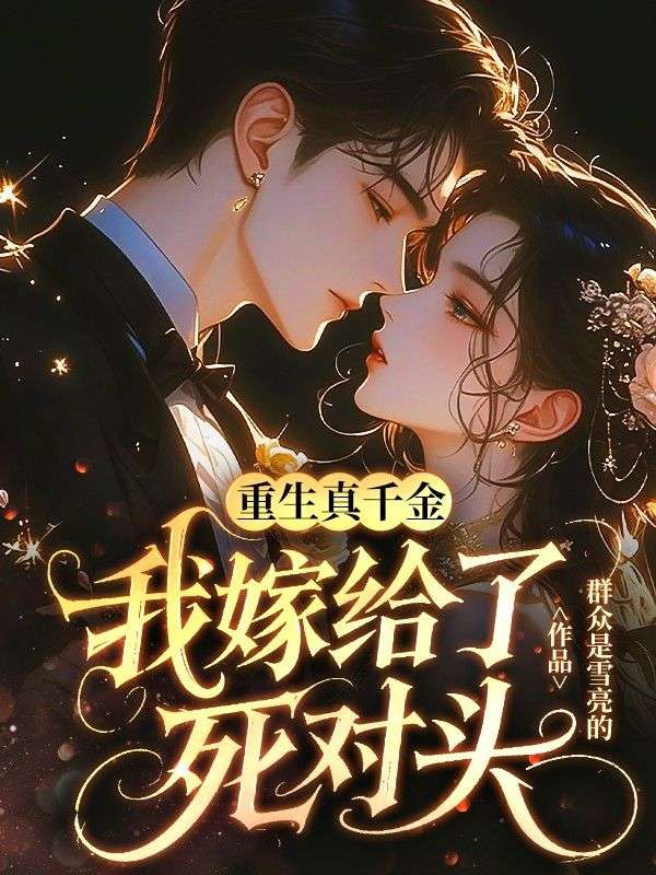 重生真千金，我嫁給了死對頭
