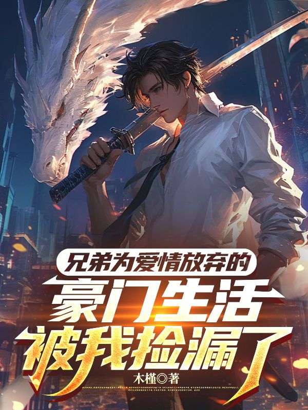 兄弟為愛情放棄的豪門生活，被我撿漏了