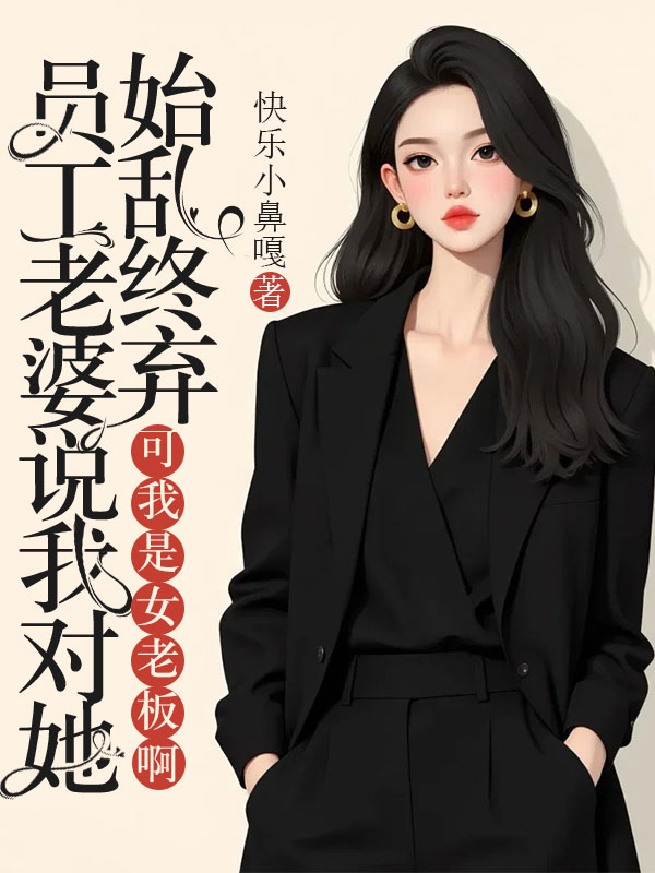 員工老婆說我對她始亂終棄，可我是女老板啊