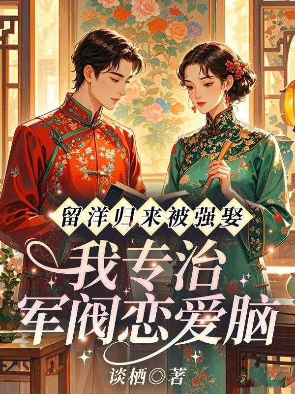 留洋歸來被強娶，我專治軍閥戀愛腦