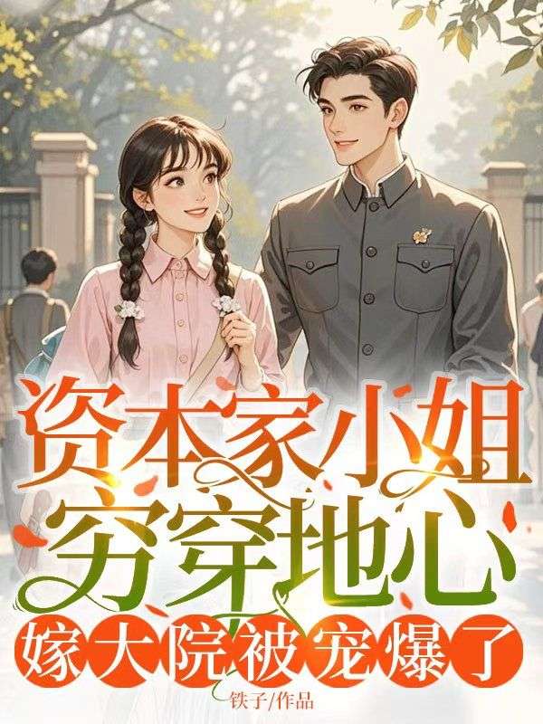 資本家小姐窮穿地心，嫁大院被寵爆了