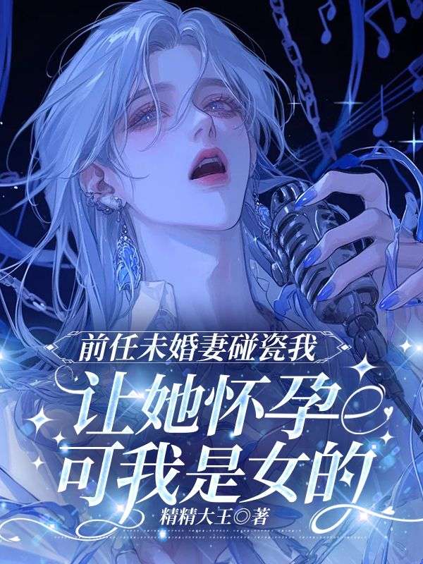 前任未婚妻碰瓷我讓她懷孕，可我是女的