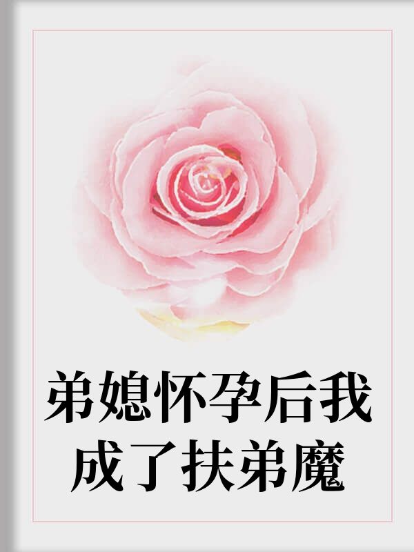 弟媳懷孕後我成了扶弟魔