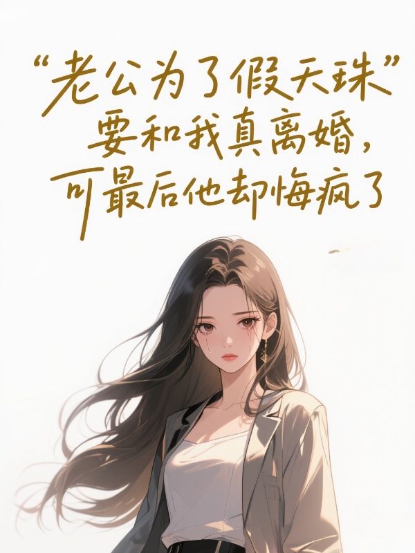 老公為了假天珠要和我真離婚，可最後他卻悔瘋了