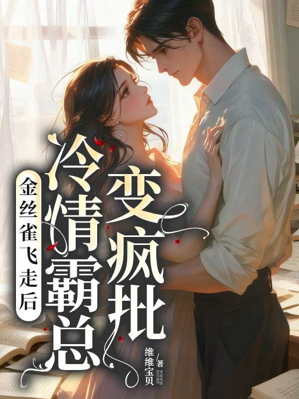 金絲雀飛走後，冷情霸總變瘋批