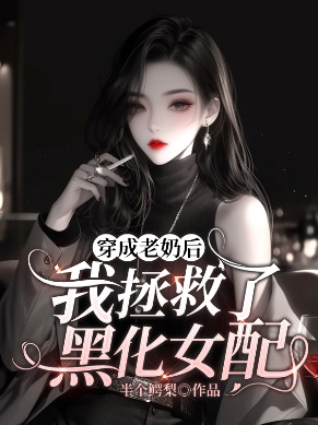 穿成老奶後，我拯救了黑化女配
