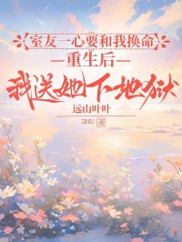 室友一心要和我換命，重生後我送她下地獄