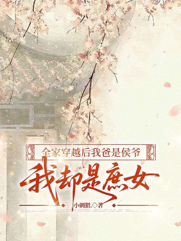 全家穿越後我爸是侯爺，我卻是庶女