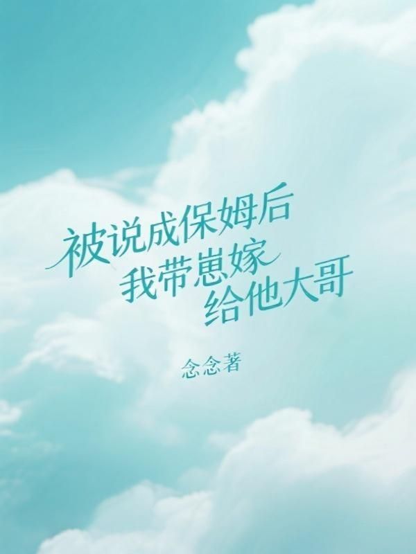 被說成保姆後，我帶崽嫁給他大哥