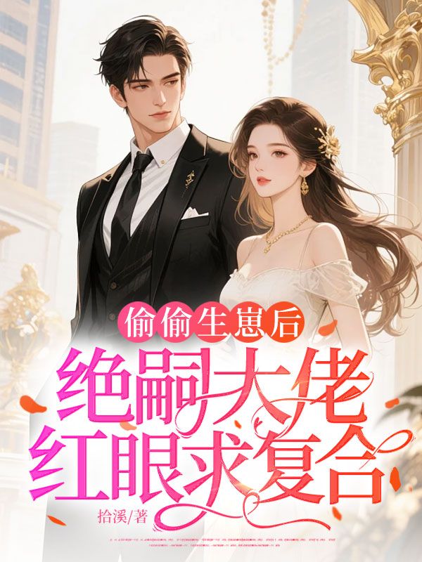 偷偷生崽後，絕嗣大佬紅眼求複合