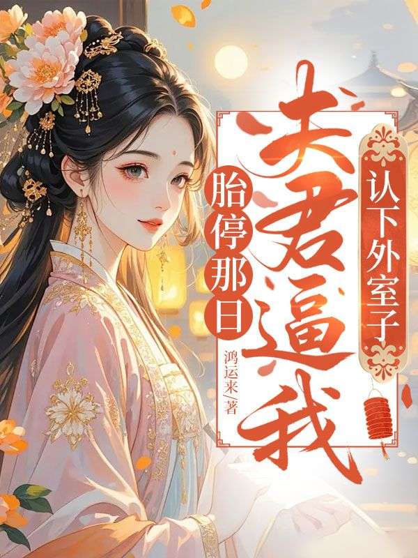 胎停那日，夫君逼我認下外室子