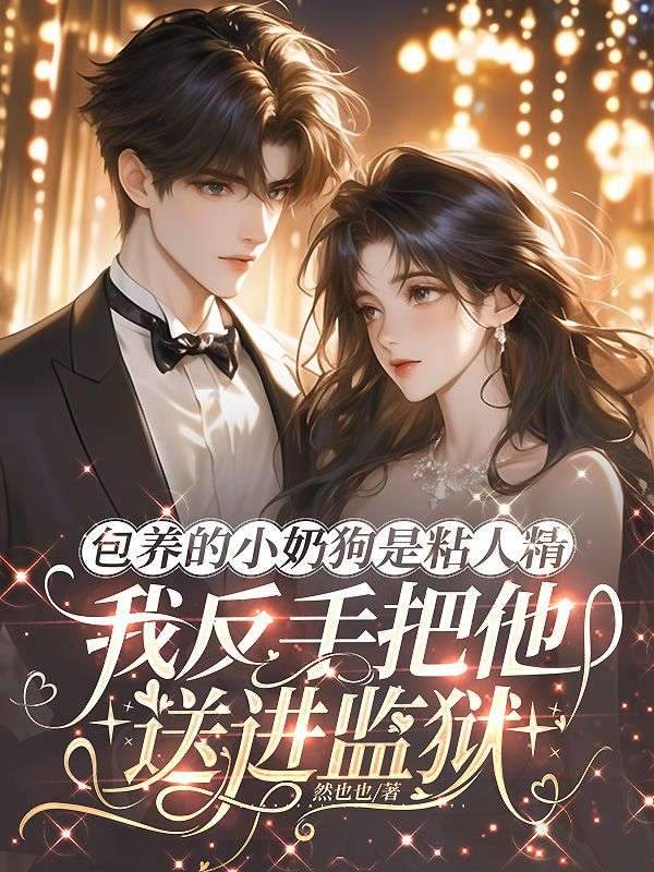 包養的小奶狗是粘人精，我反手把他送進監獄