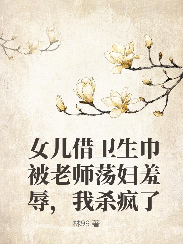 女兒借衛生巾被老師蕩婦羞辱，我殺瘋了