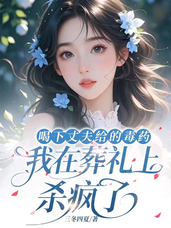 喝下丈夫給的毒藥，我在葬禮上殺瘋了