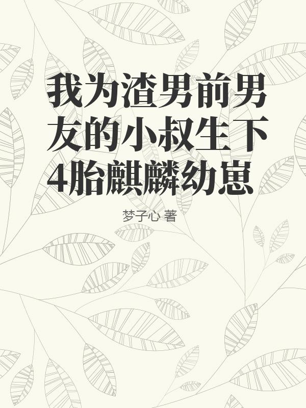 我為渣男前男友的小叔生下4胎麒麟幼崽