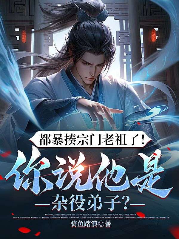 都暴揍宗門老祖了！你說他是雜役弟子？