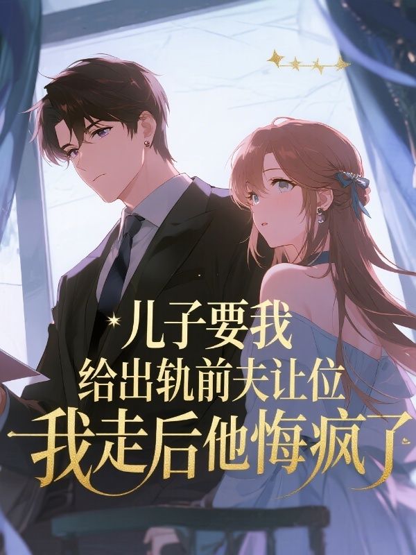 兒子要我給出軌前夫讓位，我走後他悔瘋了