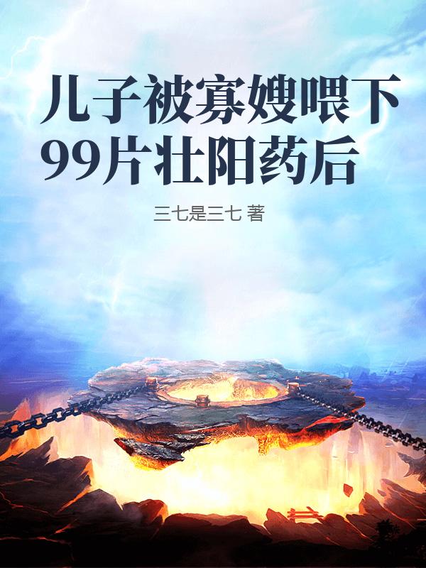 兒子被寡嫂喂下99片壯陽藥後