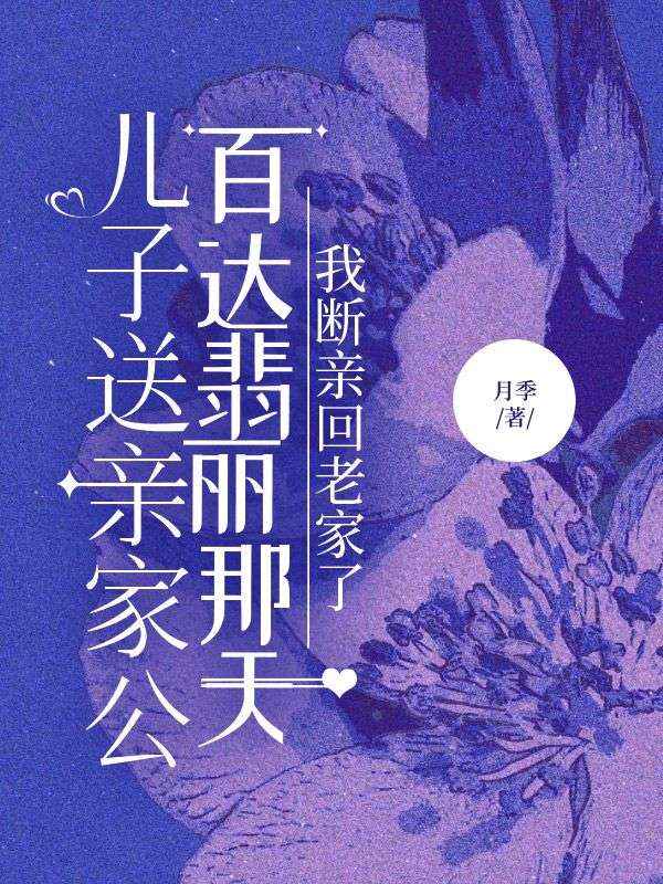 兒子送親家公百達翡麗那天，我斷親回老家了