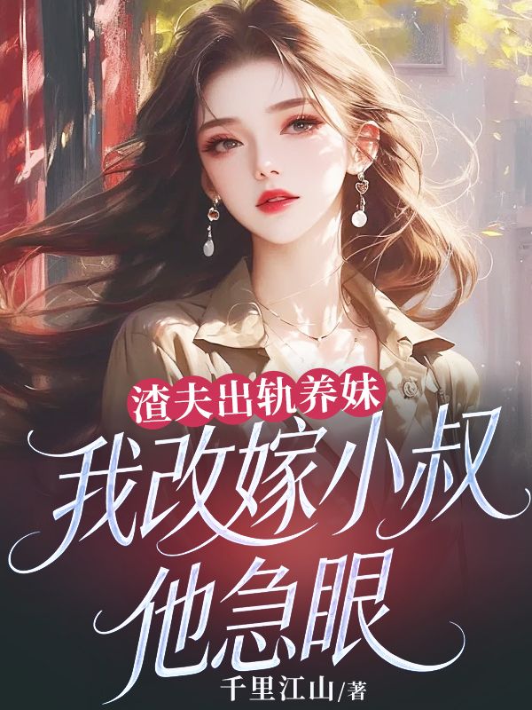 渣夫出軌養妹，我改嫁小叔他急眼