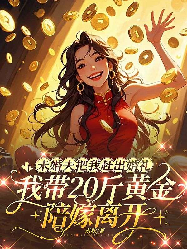 未婚夫把我趕出婚禮，我帶20斤黃金陪嫁離開