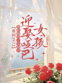 重回1972，我拒絕高幹女知青，迎娶啞巴女孩